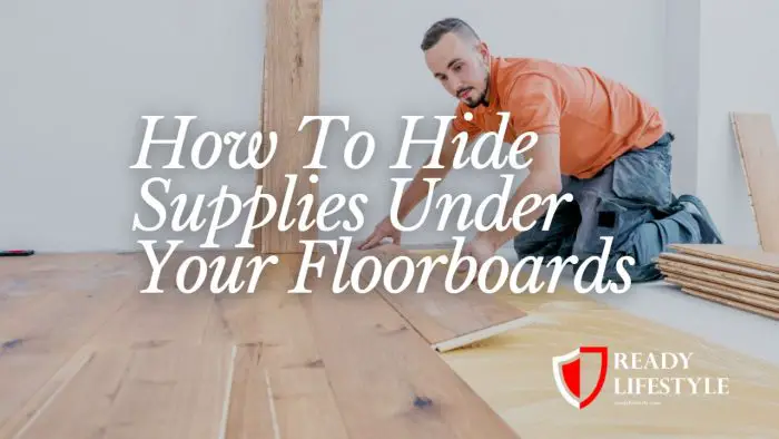 How To Hide Supplies Under Your Floorboards